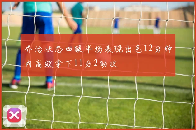 乔治状态回暖半场表现出色12分钟内高效拿下11分2助攻